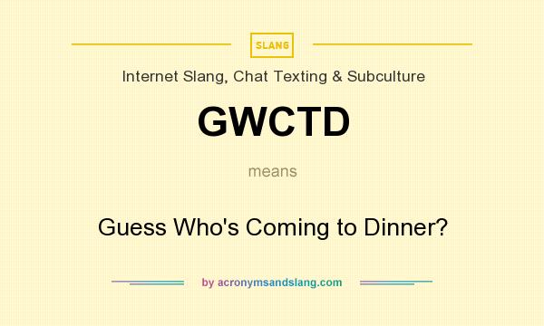 What does GWCTD mean? It stands for Guess Who`s Coming to Dinner?