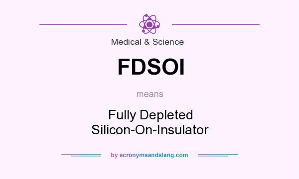 What does FDSOI mean? It stands for Fully Depleted Silicon-On-Insulator