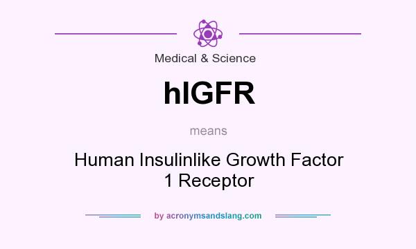 What does hIGFR mean? It stands for Human Insulinlike Growth Factor 1 Receptor