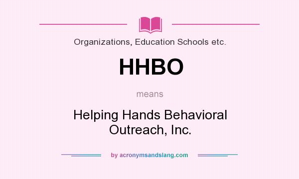 What does HHBO mean? It stands for Helping Hands Behavioral Outreach, Inc.
