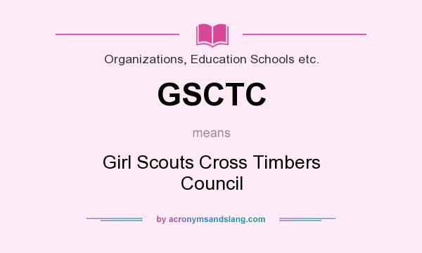 What does GSCTC mean? It stands for Girl Scouts Cross Timbers Council
