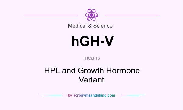 What does hGH-V mean? It stands for HPL and Growth Hormone Variant