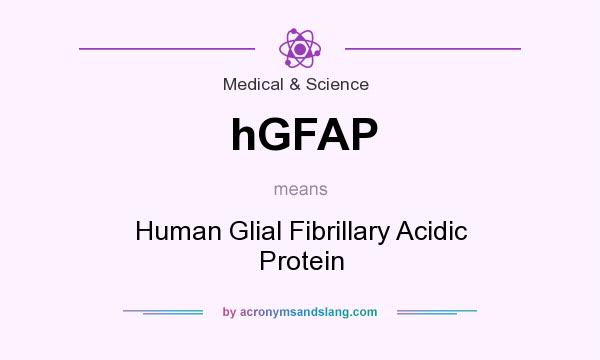What does hGFAP mean? It stands for Human Glial Fibrillary Acidic Protein