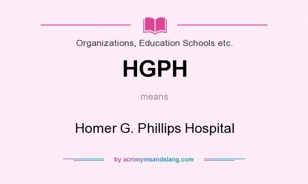 What does HGPH mean? It stands for Homer G. Phillips Hospital