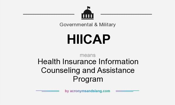What does HIICAP mean? It stands for Health Insurance Information Counseling and Assistance Program