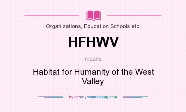 What does HFHWV mean? It stands for Habitat for Humanity of the West Valley