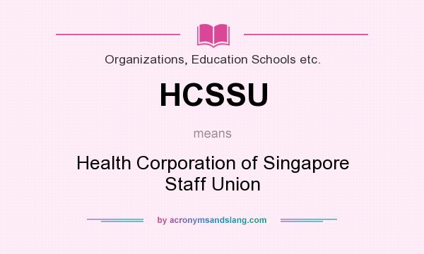 What does HCSSU mean? It stands for Health Corporation of Singapore Staff Union