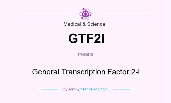 What does GTF2I mean? It stands for General Transcription Factor 2-i