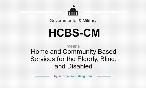 What does HCBS-CM mean? It stands for Home and Community Based Services for the Elderly, Blind, and Disabled