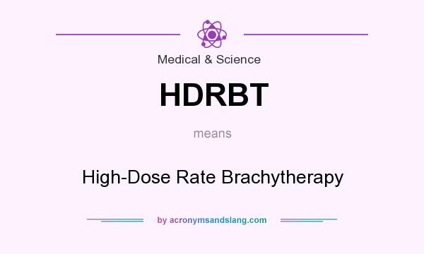 What does HDRBT mean? It stands for High-Dose Rate Brachytherapy
