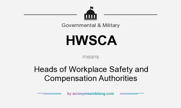 What does HWSCA mean? It stands for Heads of Workplace Safety and Compensation Authorities