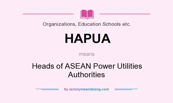 What does HAPUA mean? It stands for Heads of ASEAN Power Utilities Authorities