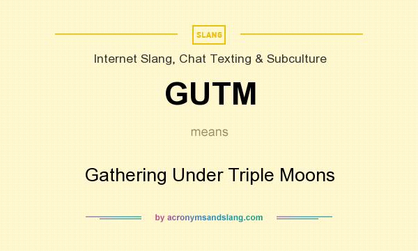 What does GUTM mean? It stands for Gathering Under Triple Moons