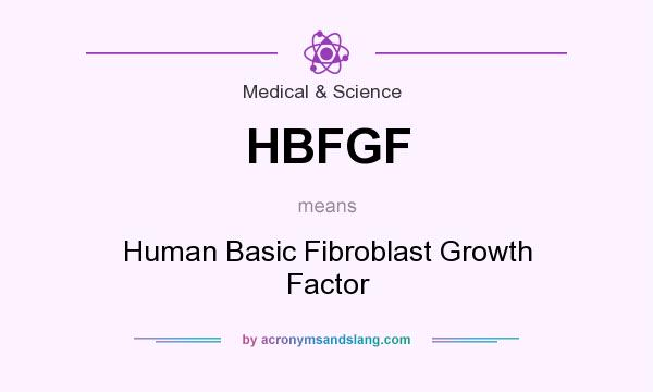 What does HBFGF mean? It stands for Human Basic Fibroblast Growth Factor
