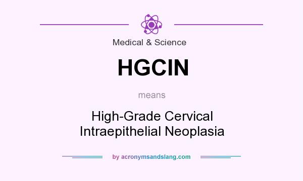 What does HGCIN mean? It stands for High-Grade Cervical Intraepithelial Neoplasia