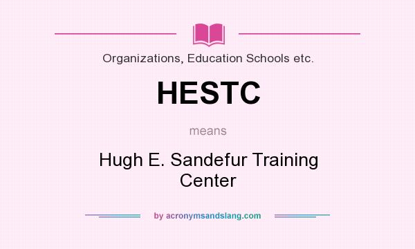 What does HESTC mean? It stands for Hugh E. Sandefur Training Center