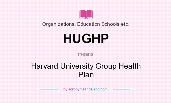 What does HUGHP mean? It stands for Harvard University Group Health Plan