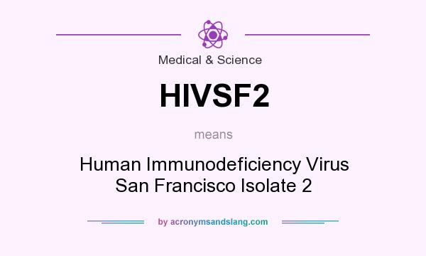 What does HIVSF2 mean? It stands for Human Immunodeficiency Virus San Francisco Isolate 2