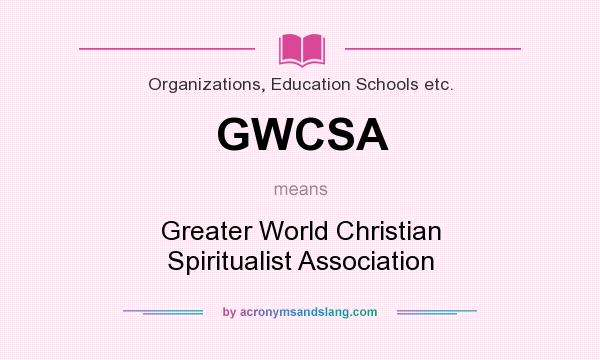What does GWCSA mean? It stands for Greater World Christian Spiritualist Association