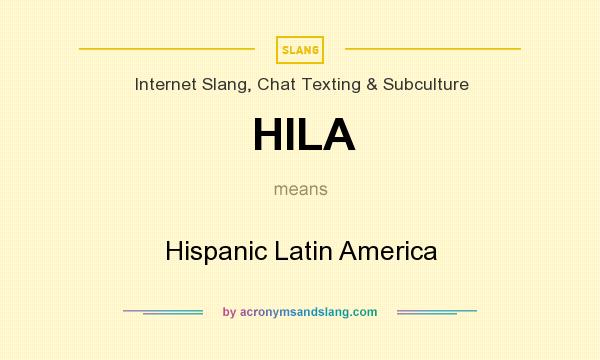 What does HILA mean? It stands for Hispanic Latin America