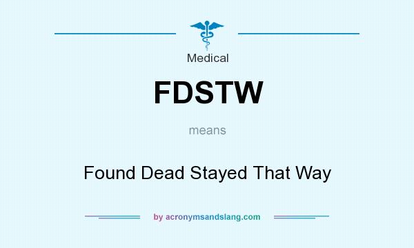 What does FDSTW mean? It stands for Found Dead Stayed That Way