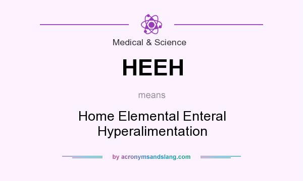What does HEEH mean? It stands for Home Elemental Enteral Hyperalimentation