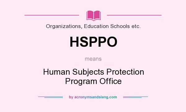 What does HSPPO mean? It stands for Human Subjects Protection Program Office