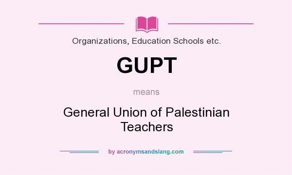 What does GUPT mean? It stands for General Union of Palestinian Teachers