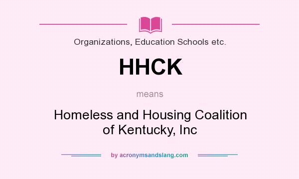 What does HHCK mean? It stands for Homeless and Housing Coalition of Kentucky, Inc