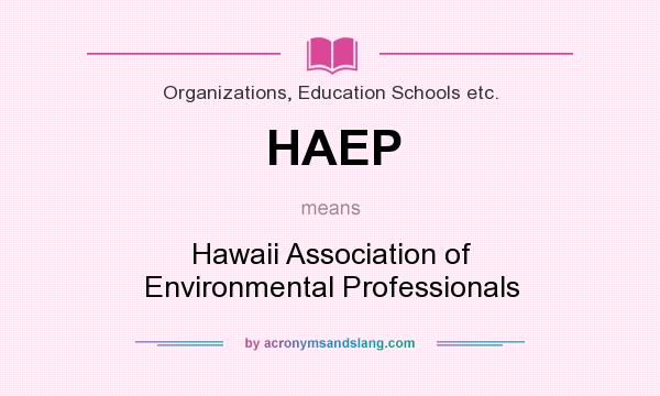 What does HAEP mean? It stands for Hawaii Association of Environmental Professionals