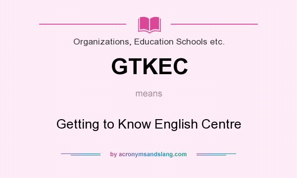 What does GTKEC mean? It stands for Getting to Know English Centre