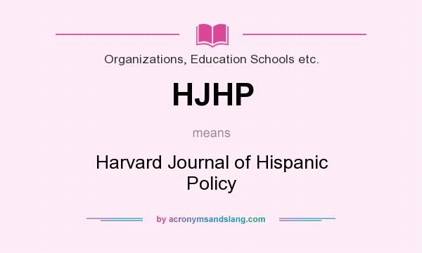 What does HJHP mean? It stands for Harvard Journal of Hispanic Policy