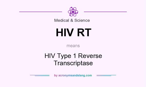 What does HIV RT mean? It stands for HIV Type 1 Reverse Transcriptase