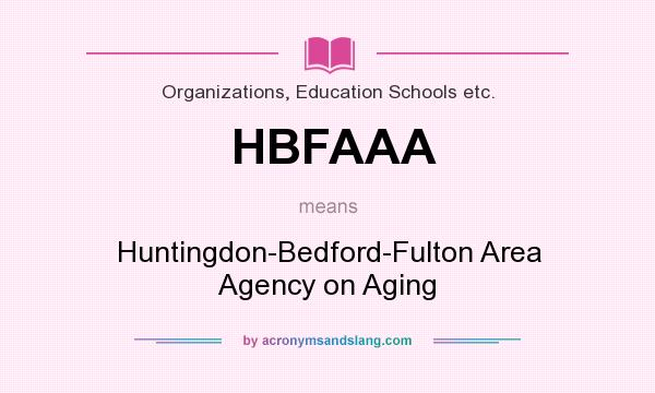 What does HBFAAA mean? It stands for Huntingdon-Bedford-Fulton Area Agency on Aging