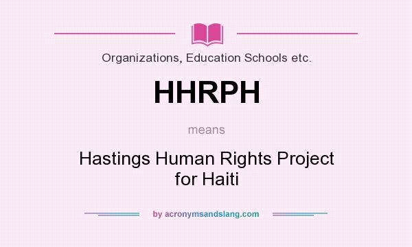 What does HHRPH mean? It stands for Hastings Human Rights Project for Haiti