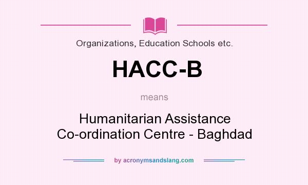What does HACC-B mean? It stands for Humanitarian Assistance Co-ordination Centre - Baghdad