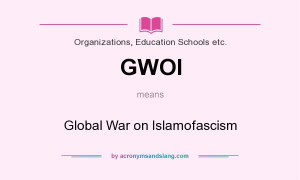 What does GWOI mean? It stands for Global War on Islamofascism