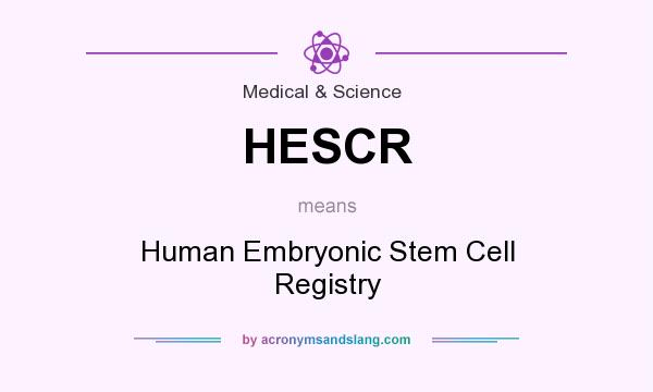 What does HESCR mean? It stands for Human Embryonic Stem Cell Registry