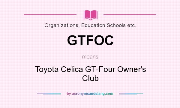 What does GTFOC mean? It stands for Toyota Celica GT-Four Owner`s Club