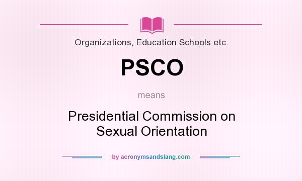 What does PSCO mean? It stands for Presidential Commission on Sexual Orientation
