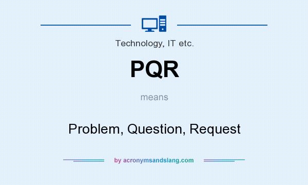 What does PQR mean? It stands for Problem, Question, Request