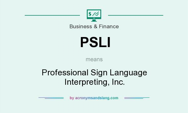What does PSLI mean? It stands for Professional Sign Language Interpreting, Inc.