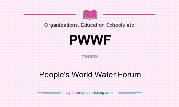 What does PWWF mean? It stands for People`s World Water Forum