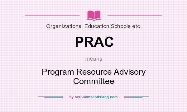 What does PRAC mean? It stands for Program Resource Advisory Committee