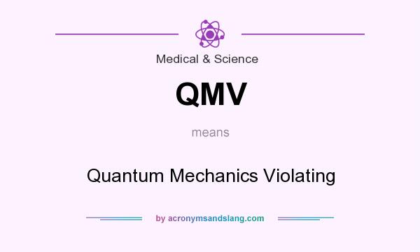 What does QMV mean? It stands for Quantum Mechanics Violating