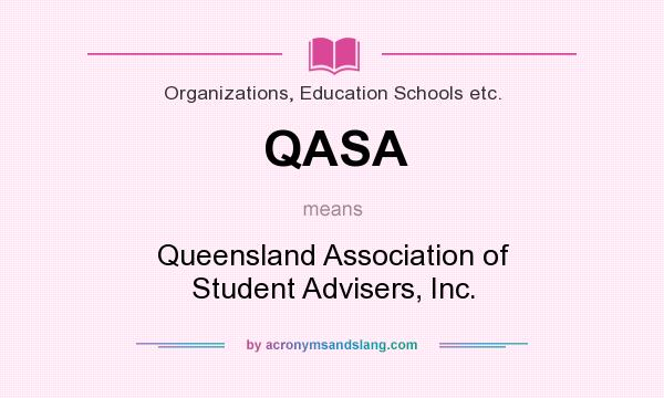 What does QASA mean? It stands for Queensland Association of Student Advisers, Inc.