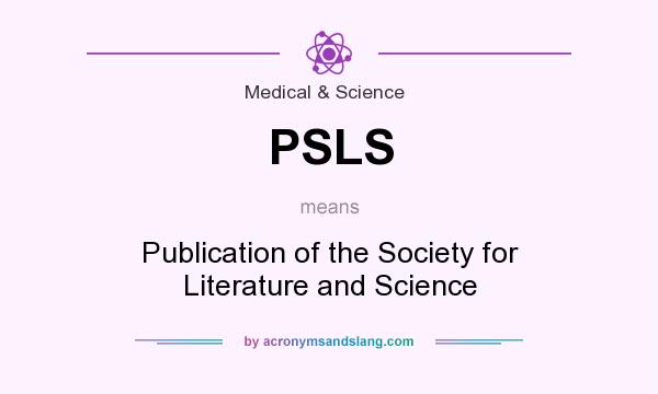 What does PSLS mean? It stands for Publication of the Society for Literature and Science