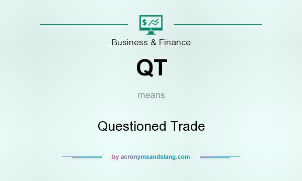 What does QT mean? It stands for Questioned Trade