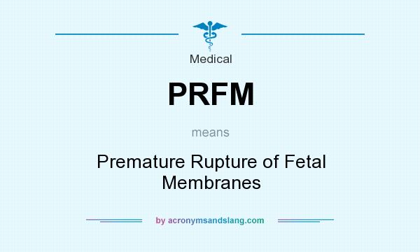 What does PRFM mean? It stands for Premature Rupture of Fetal Membranes
