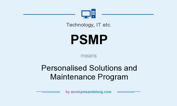 What does PSMP mean? It stands for Personalised Solutions and Maintenance Program